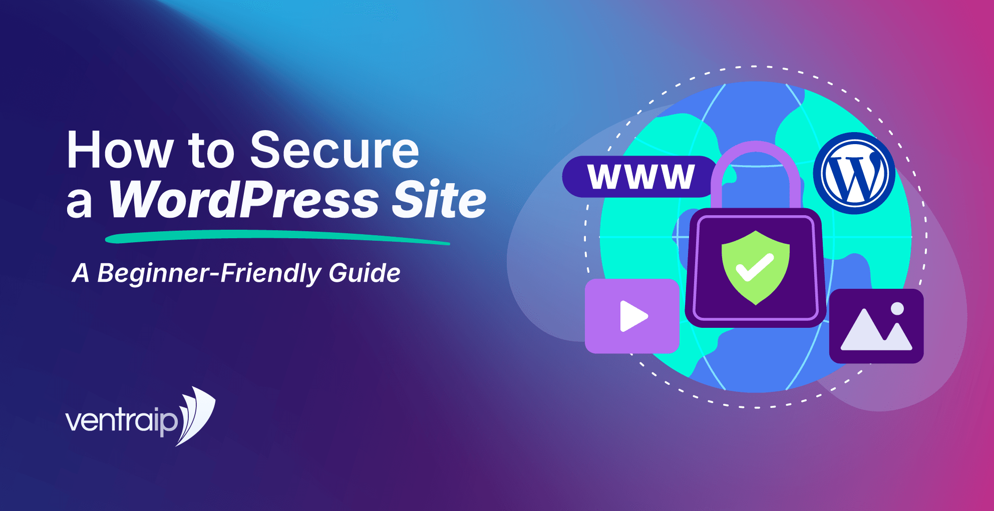 Illustrated blog banner titled “How to Secure a WordPress Site: A Beginner-Friendly Guide”, featuring a WordPress logo, website security lock, shield, globe and web icons on a blue-to-purple gradient background with VentraIP branding.